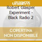 Robert Glasper Experiment - Black Radio 2 cd