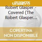 Robert Glasper - Covered (The Robert Glasper Trio Recorded Live At Capitol Studios) cd musicale