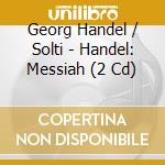 Georg Handel / Solti - Handel: Messiah (2 Cd) cd