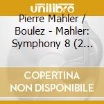 Pierre Mahler / Boulez - Mahler: Symphony 8 (2 Cd) cd
