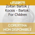 Zoltan Bartok / Kocsis - Bartok: For Children cd