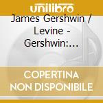 James Gershwin / Levine - Gershwin: Rhapsody In Blue Etc cd