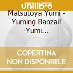 Matsutoya Yumi - Yuming Banzai! -Yumi Matsutoya 50Th Anniversary Best Album- (4 Cd) cd