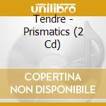 Tendre - Prismatics (2 Cd) cd