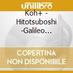 Koh+ - Hitotsuboshi -Galileo Collection 2007-2022- (2 Cd) cd