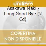 Asakawa Maki - Long Good-Bye (2 Cd) cd
