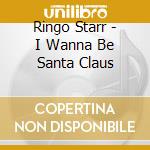 Ringo Starr - I Wanna Be Santa Claus cd