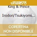 King & Prince - Irodori/Tsukiyomi (2 Cd) cd