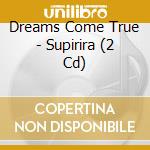 Dreams Come True - Supirira (2 Cd) cd