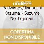 Radwimps/Jinnouchi Kazuma - Suzume No Tojimari cd