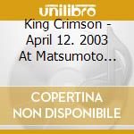 King Crimson - April 12. 2003 At Matsumoto Bunka Kaikan (2 Cd) cd