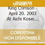 King Crimson - April 20. 2003 At Aichi Kosei Nenkin Kaikan (2 Cd) cd