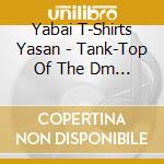 Yabai T-Shirts Yasan - Tank-Top Of The Dm Special 2 -Nippon Budokan- cd