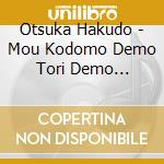 Otsuka Hakudo - Mou Kodomo Demo Tori Demo Naindakara cd musicale
