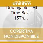 Urbangarde - All Time Best - 15Th Anniversary- (3 Cd) cd