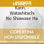 Karin. - Watashitachi No Shiawase Ha cd
