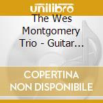 The Wes Montgomery Trio - Guitar On The Go cd musicale