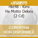 Hkt48 - Kimi Ha Motto Dekiru (2 Cd) cd