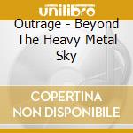 Outrage - Beyond The Heavy Metal Sky cd musicale