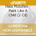 Hata Motohiro - Paint Like A Child (2 Cd) cd