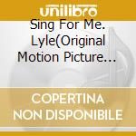 Sing For Me. Lyle(Original Motion Picture Soundtrack) cd