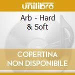 Arb - Hard & Soft cd musicale
