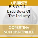 B.B.O.T.I. - Badd Boyz Of The Industry cd musicale