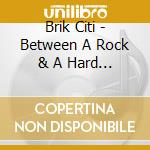 Brik Citi - Between A Rock & A Hard Place cd