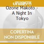 Ozone Makoto - A Night In Tokyo cd musicale