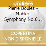 Pierre Boulez - Mahler: Symphony No.6 'Tragic' cd
