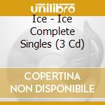 Ice - Ice Complete Singles (3 Cd) cd
