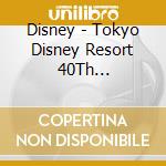Disney - Tokyo Disney Resort 40Th Anniversary Dream Go cd musicale