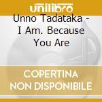 Unno Tadataka - I Am. Because You Are cd