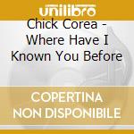 Chick Corea - Where Have I Known You Before cd musicale