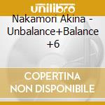 Nakamori Akina - Unbalance+Balance +6 cd