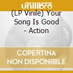 (LP Vinile) Your Song Is Good - Action vinile