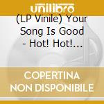 (LP Vinile) Your Song Is Good - Hot! Hot! Hot! Hot! Hot! Hot! vinile