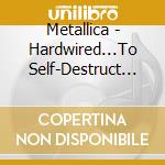 Metallica - Hardwired...To Self-Destruct (2 Cd) cd