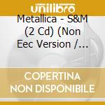 Metallica - S&M (2 Cd) (Non Eec Version / Explicit Version) cd