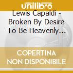 Lewis Capaldi - Broken By Desire To Be Heavenly Sent cd musicale