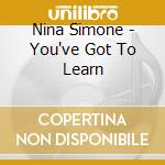 Nina Simone - You've Got To Learn cd musicale