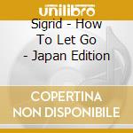 Sigrid - How To Let Go - Japan Edition cd