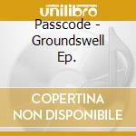 Passcode - Groundswell Ep. cd musicale