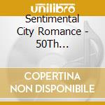 Sentimental City Romance - 50Th Anniversary The Very Best Of Sentimental City Romance (3 Cd) cd musicale