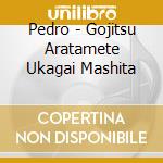 Pedro - Gojitsu Aratamete Ukagai Mashita cd