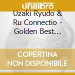 Uzaki Ryudo & Ru Connectio - Golden Best Uzaki Ryudo & Ru Connection With Inoue Takayuki Special Pricelimit cd
