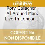 Rory Gallagher - All Around Man: Live In London (2 Cd) cd