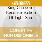 King Crimson - Reconstrukction Of Light Shm cd