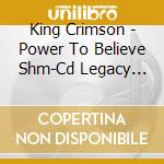 King Crimson - Power To Believe Shm-Cd Legacy Collection 1980 cd