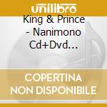 King & Prince - Nanimono Cd+Dvd  Limited-A cd